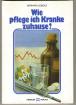 Gerhard Leibold - Wie pflege ich Kranke zuhause
